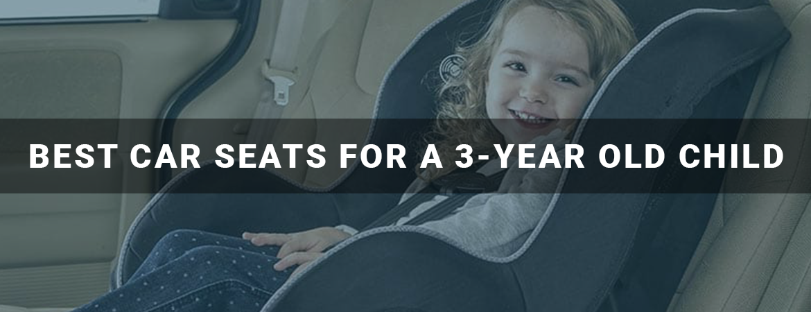 Best Car Seats for a 3-year Old Child