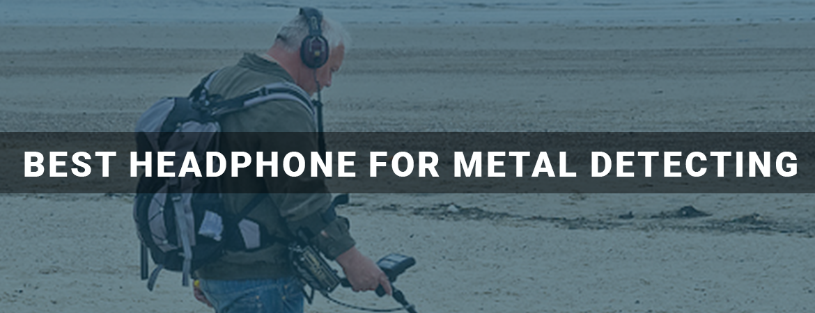 Best Headphones for Metal Detecting