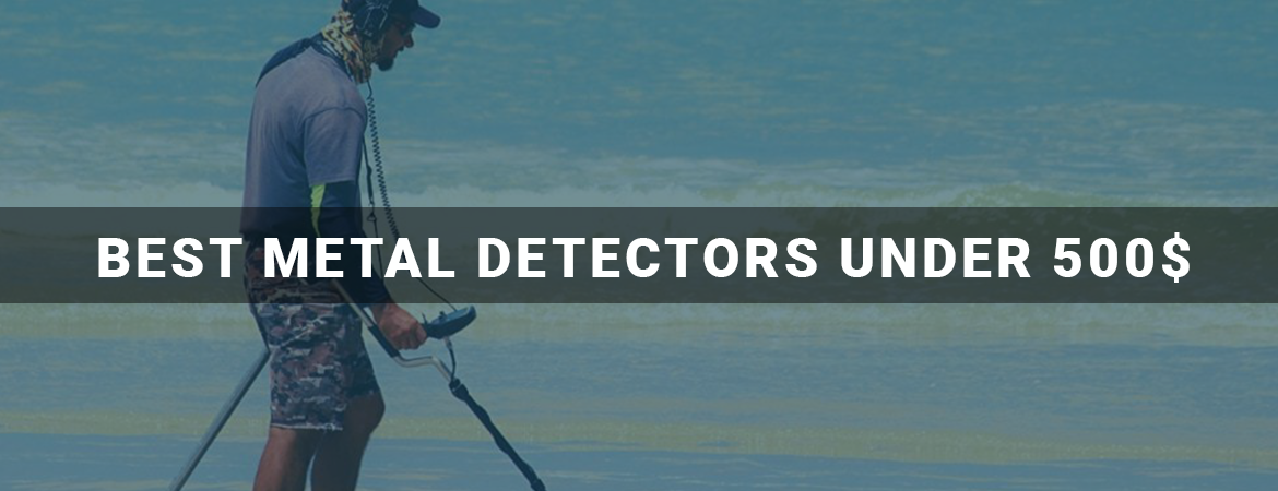 Best Metal Detectors Under 500$