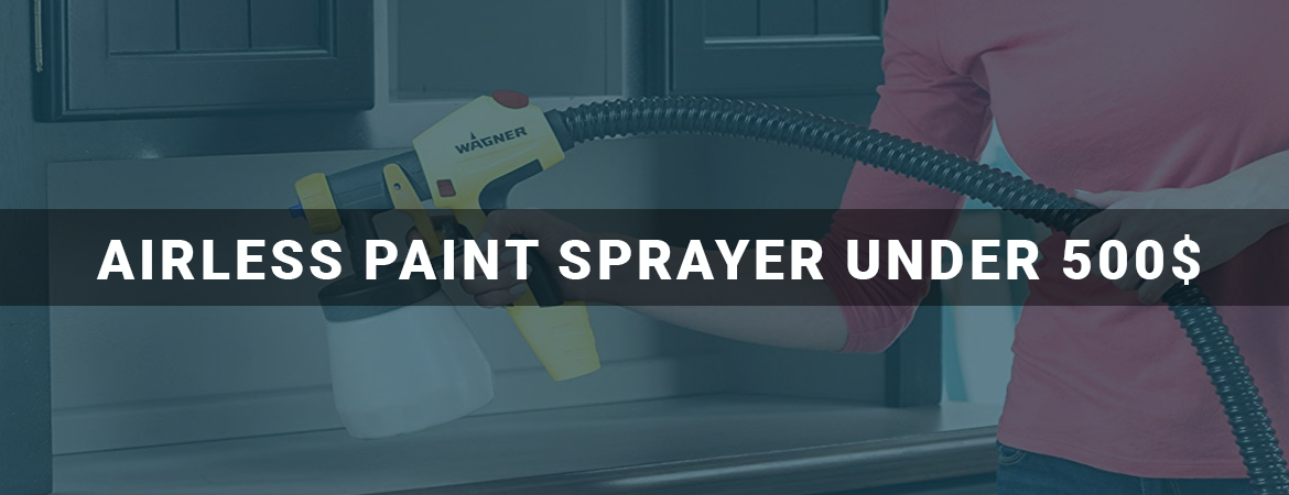 Airless Paint Sprayer Under 500$