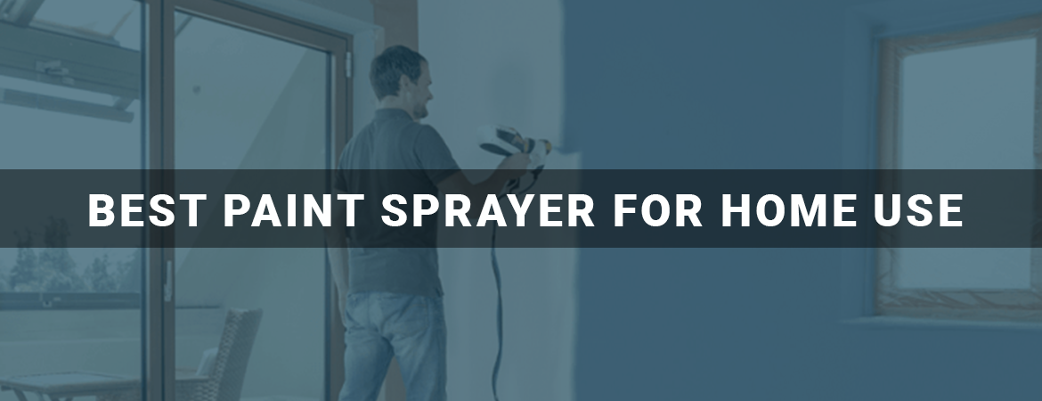 Best Paint Sprayer For Home Use