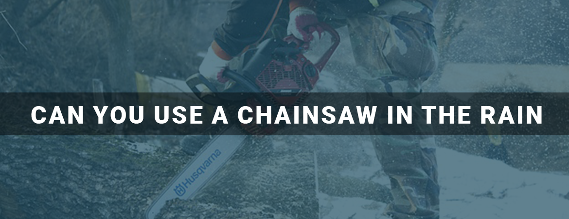 Can You Use a Chainsaw in the Rain