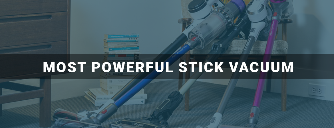 Most Powerful Stick Vacuum