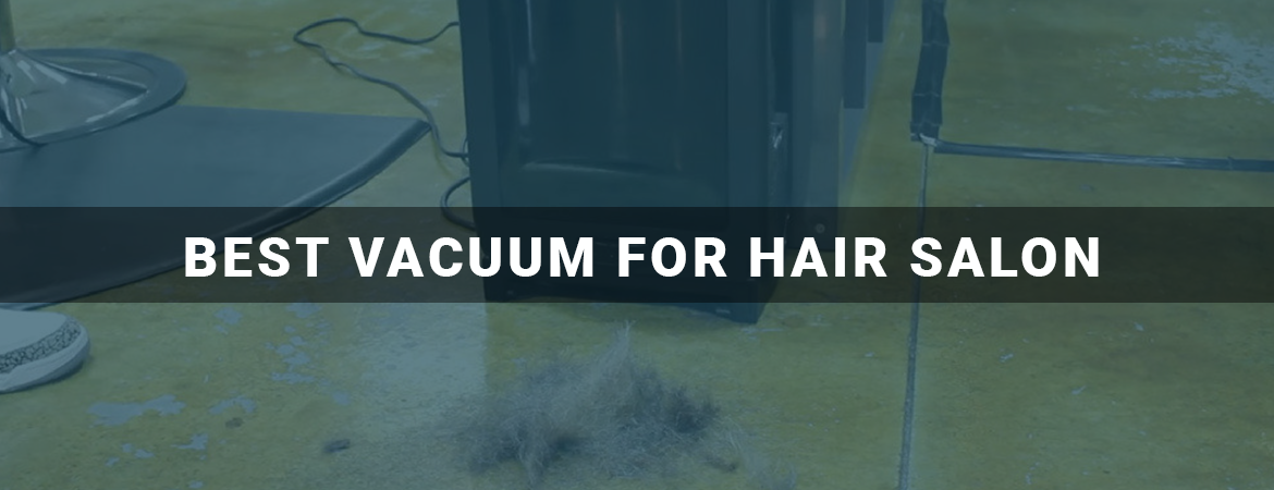 Best Vacuum For Hair Salon